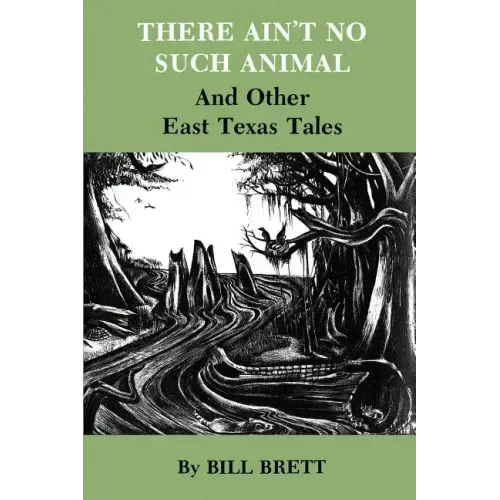There Ain't No Such Animal: And Other East Texas Tales