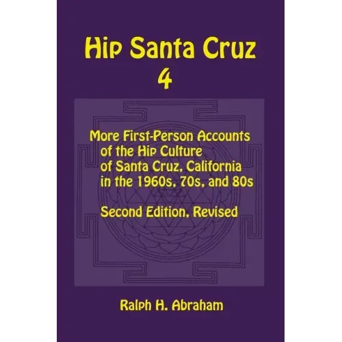 Hip Santa Cruz 4: First-person Accounts of the Hip Culture of Santa Cruz in the 1960s, 1970s, and 1980s