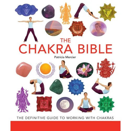 The Chakra Bible: The Definitive Guide to Working with Chakras