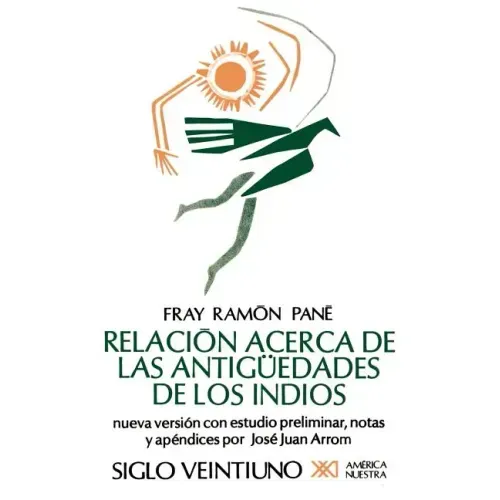 Relacion Acerca de las Antiguedades de los Indios: El Primer Tratado Escritio en America