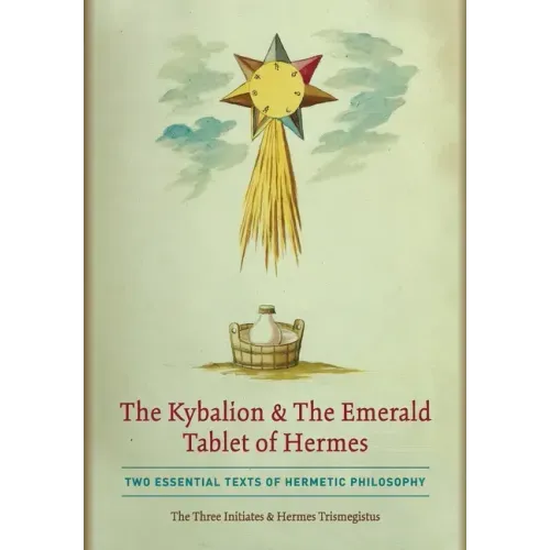 The Kybalion & The Emerald Tablet of Hermes: Two Essential Texts of Hermetic Philosophy