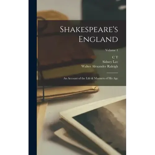 Shakespeare's England: An Account of the Life & Manners of his age; Volume 1