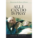 All I Can Do Is Pray: Discovering the Power of Prayer
