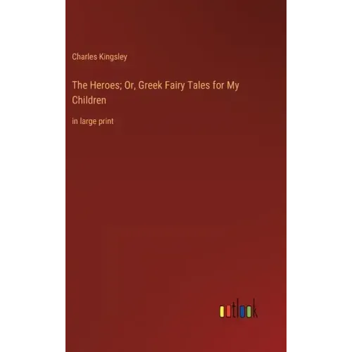 The Heroes; Or, Greek Fairy Tales for My Children: in large print