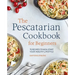The Pescatarian Cookbook for Beginners: 75 Recipes to Kick-Start Your Healthy Lifestyle