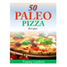 50 Paleo Pizza Recipes: Your Pizza Cravings Satisfied ... The Paleo Way!