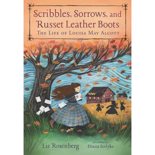 Scribbles, Sorrows, and Russet Leather Boots: The Life of Louisa May Alcott