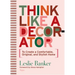 Think Like a Decorator: To Create a Comfortable, Original, and Stylish Home