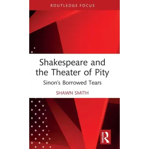 Shakespeare and the Theater of Pity: Sinon's Borrowed Tears