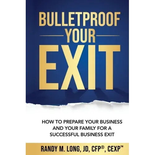 Bulletproof Your Exit: How to Prepare Your Business and Your Family for a Successful Business Exit