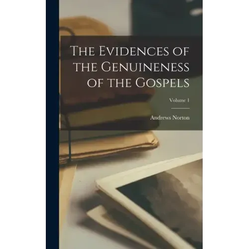 The Evidences of the Genuineness of the Gospels; Volume 1