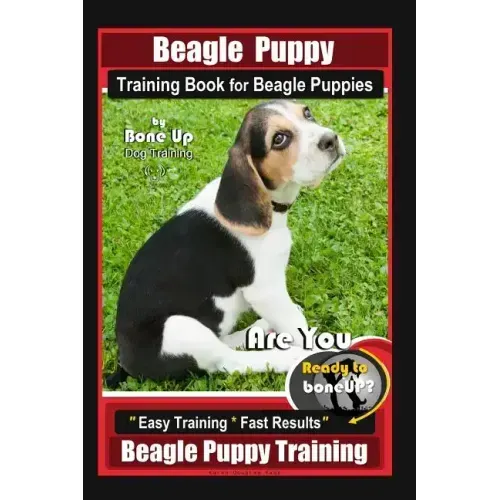 Beagle Puppy Training Book for Beagle Puppies By BoneUP DOG Training: Are You Ready to Bone up? Easy Training * Fast Results Beagle Puppy Training