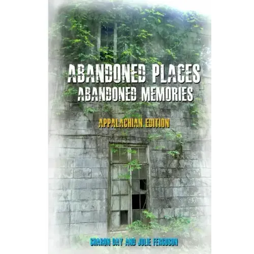 Abandoned Places: Abandoned Memories: Appalachian Edition