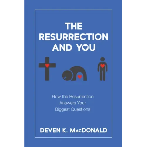 The Resurrection and You: How the Resurrection Answers Your Biggest Questions