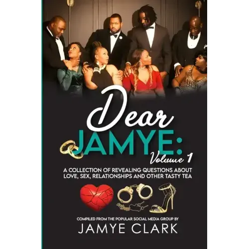Dear Jamye: Volume 1: A Collection of Revealing Questions About Love, Sex, Relationships and Other Tasty Tea