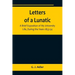 Letters of a Lunatic; A Brief Exposition of My University Life, During the Years 1853-54