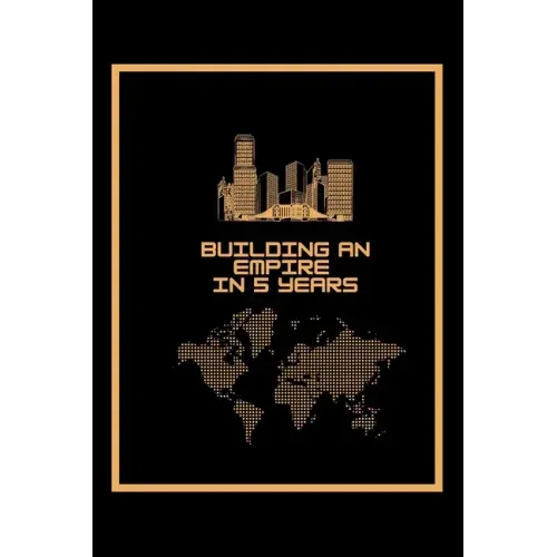 Building An Empire In 5 Years: A 5 year planner 2021 - 2025 Monthly Notebook Cool Organizer Entrepreneur Journal Black & Gold