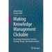 Making Knowledge Management Clickable: Knowledge Management Systems Strategy, Design, and Implementation