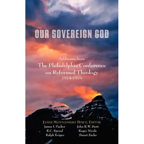 Our Sovereign God: Addresses from the Philadelphia Conference on Reformed Theology