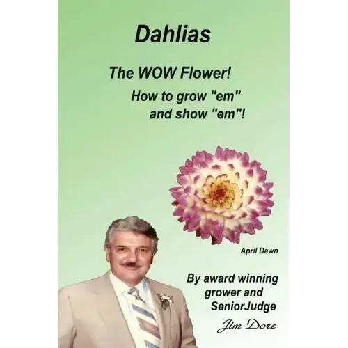 Dahlias The "WOW" Flower! How to grow "em" and show "em"!