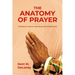 The Anatomy of Prayer: The Believer's Guide to Understanding and Utilizing Prayer