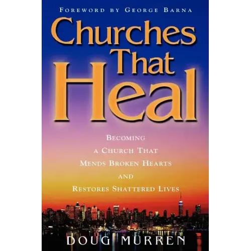 Churches That Heal: Becoming a Chruch That Mends Broken Hearts and Restores Shattered Lives