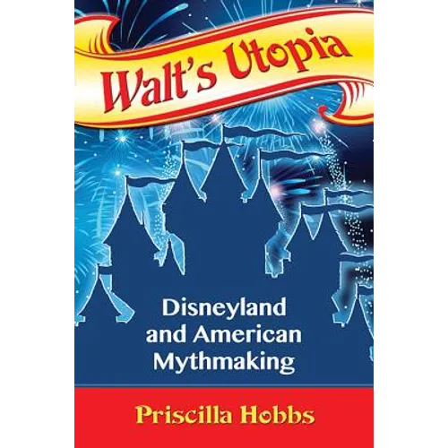 Walt's Utopia: Disneyland and American Mythmaking