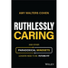 Ruthlessly Caring: And Other Paradoxical Mindsets Leaders Need to Be Future-Fit