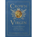 Crown of the Virgin: An Ancient Meditation on Mary's Beauty, Virtue, and Sanctity