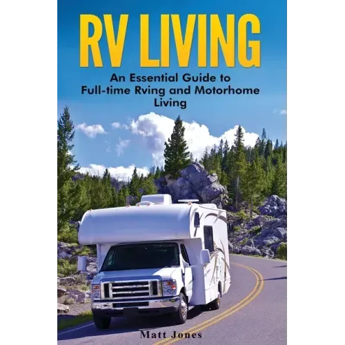 RV Living: An Essential Guide to Full-time Rving and Motorhome Living