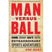 Man Versus Ball: One Ordinary Guy and His Extraordinary Sports Adventures