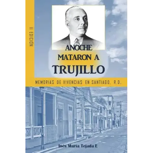 Anoche mataron a Trujillo: Memorias de vivencias en Santiago, R.D.