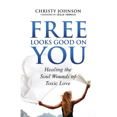 Free Looks Good on You: Healing the Soul Wounds of Toxic Love