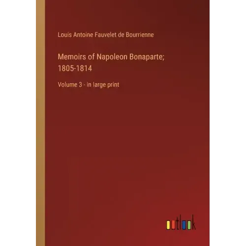 Memoirs of Napoleon Bonaparte; 1805-1814: Volume 3 - in large print