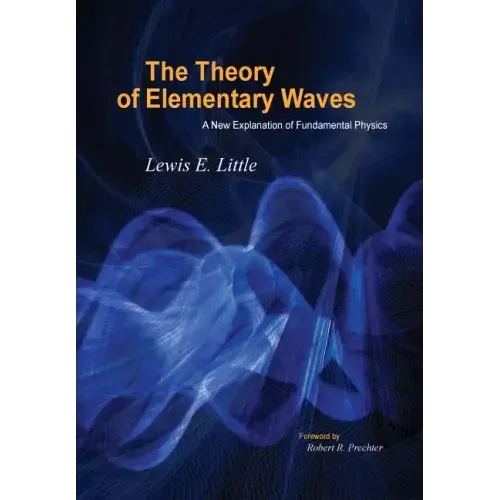 The Theory of Elementary Waves: A New Explanation of Fundamental Physics