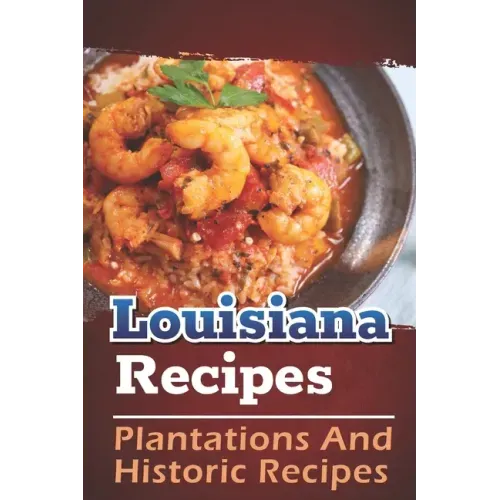 Louisiana Recipes: Plantations And Historic Recipes: Recipes Book