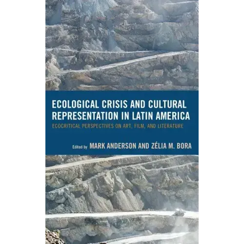 Ecological Crisis and Cultural Representation in Latin America: Ecocritical Perspectives on Art, Film, and Literature