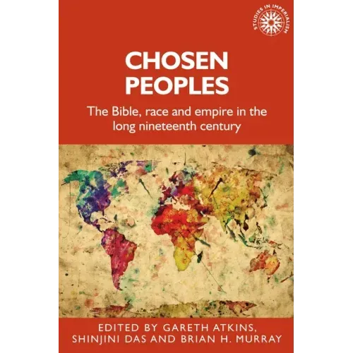 Chosen Peoples: The Bible, Race and Empire in the Long Nineteenth Century