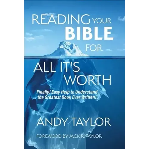 Reading Your Bible for All It's Worth: Finally! Easy Help to Understand the Greatest Book Ever Written!