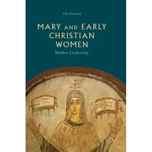 Mary and Early Christian Women: Hidden Leadership