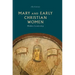 Mary and Early Christian Women: Hidden Leadership