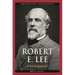Robert E. Lee: A Biography
