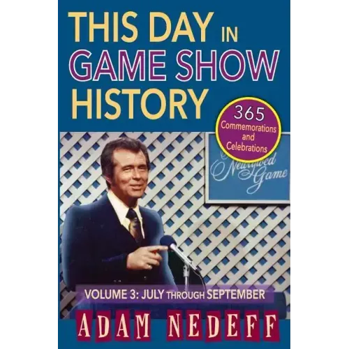 This Day in Game Show History- 365 Commemorations and Celebrations, Vol. 3: July Through September
