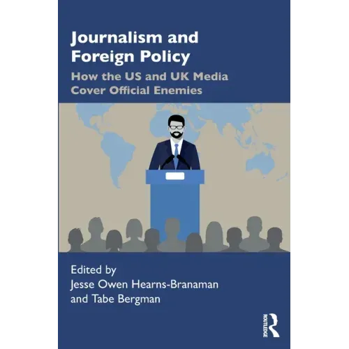 Journalism and Foreign Policy: How the Us and UK Media Cover Official Enemies