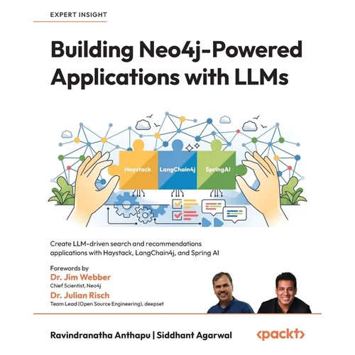 Building Neo4j-Powered Applications with LLMs: Create LLM-driven search and recommendations applications with Haystack, LangChain4j, and Spring AI