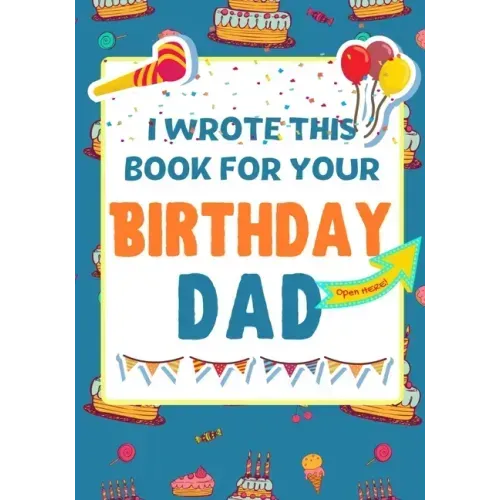 I Wrote This Book For Your Birthday Dad: The Perfect Birthday Gift For Kids to Create Their Very Own Book For Dad