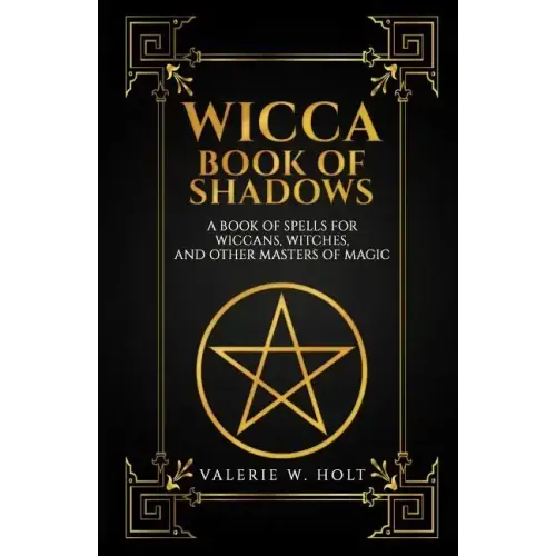 Wicca Book of Shadows: A Book of Spells for Wiccans, Witches, and Other Masters