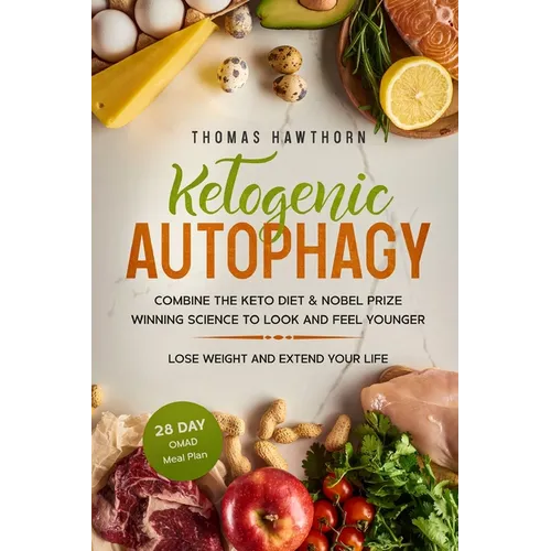 Ketogenic Autophagy: Combine the Keto Diet & Nobel Prize Winning Science to Look and Feel Younger, Lose Weight and Extend Your Life + 28 Da
