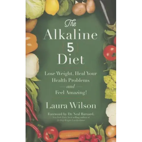 The Alkaline 5 Diet: Lose Weight, Heal Your Health Problems and Feel Amazing!