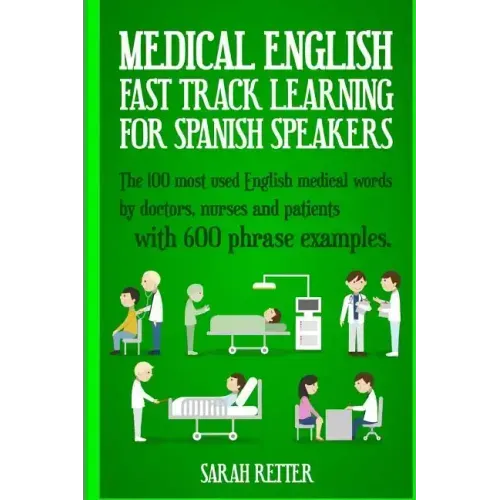 Medical English: Fast Track Learning for Spanish Speakers: The 100 most used English medical words by doctors, nurses and patients with